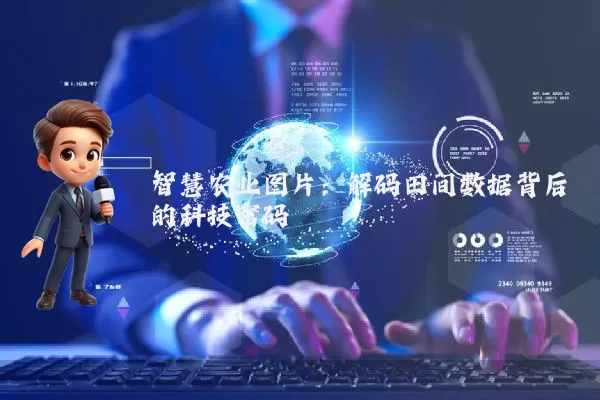 智慧农业图片：解码田间数据背后的科技密码