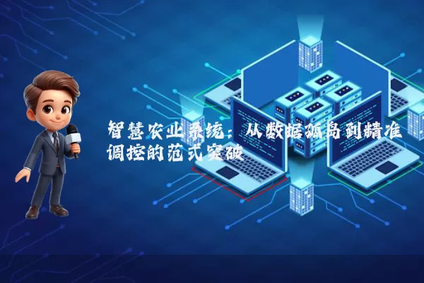 智慧农业系统：从数据孤岛到精准调控的范式突破