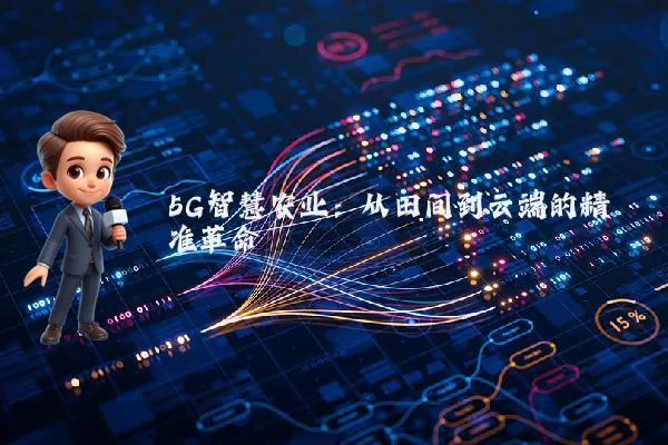 5G智慧农业：从田间到云端的精准革命