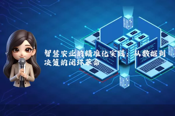 智慧农业的精准化实践：从数据到决策的闭环革命