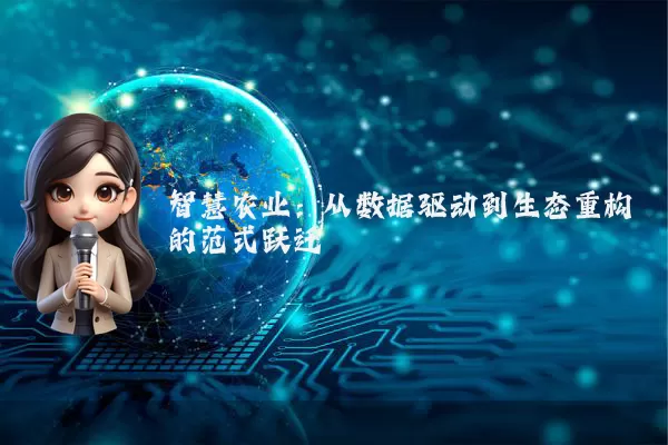 智慧农业：从数据驱动到生态重构的范式跃迁