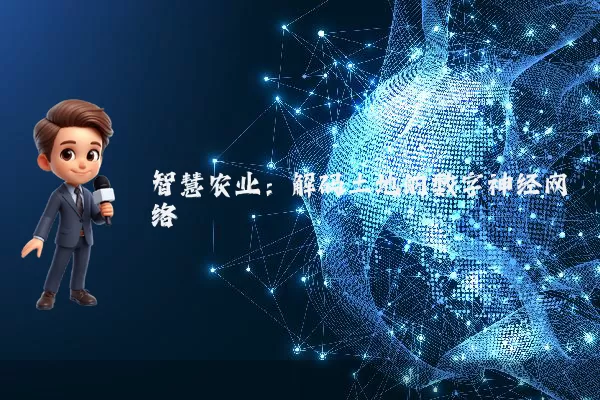智慧农业:解码土地的数字神经网络